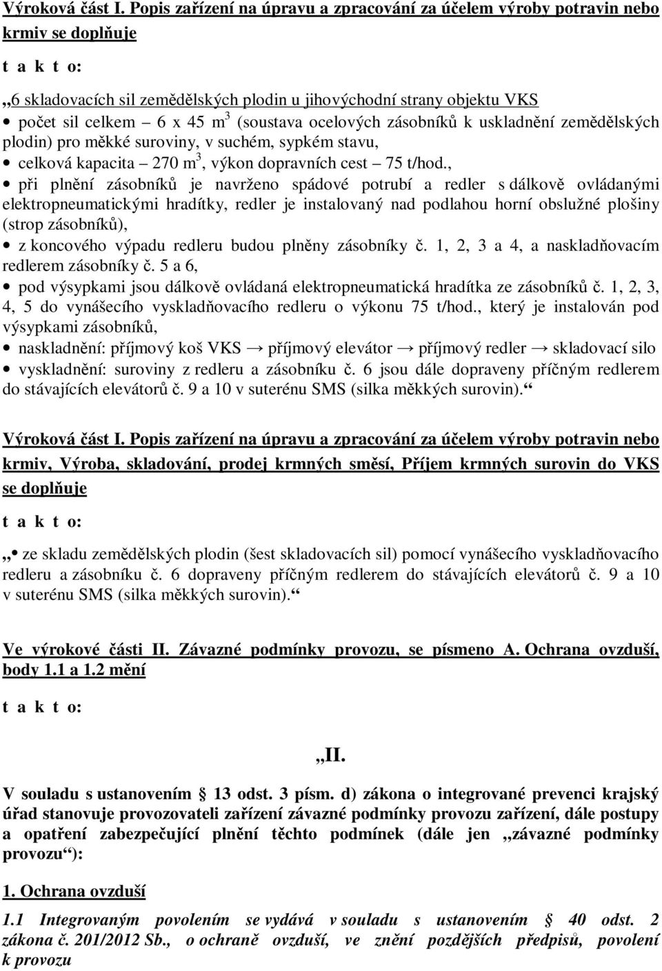 (soustava ocelových zásobníků k uskladnění zemědělských plodin) pro měkké suroviny, v suchém, sypkém stavu, celková kapacita 270 m 3, výkon dopravních cest 75 t/hod.