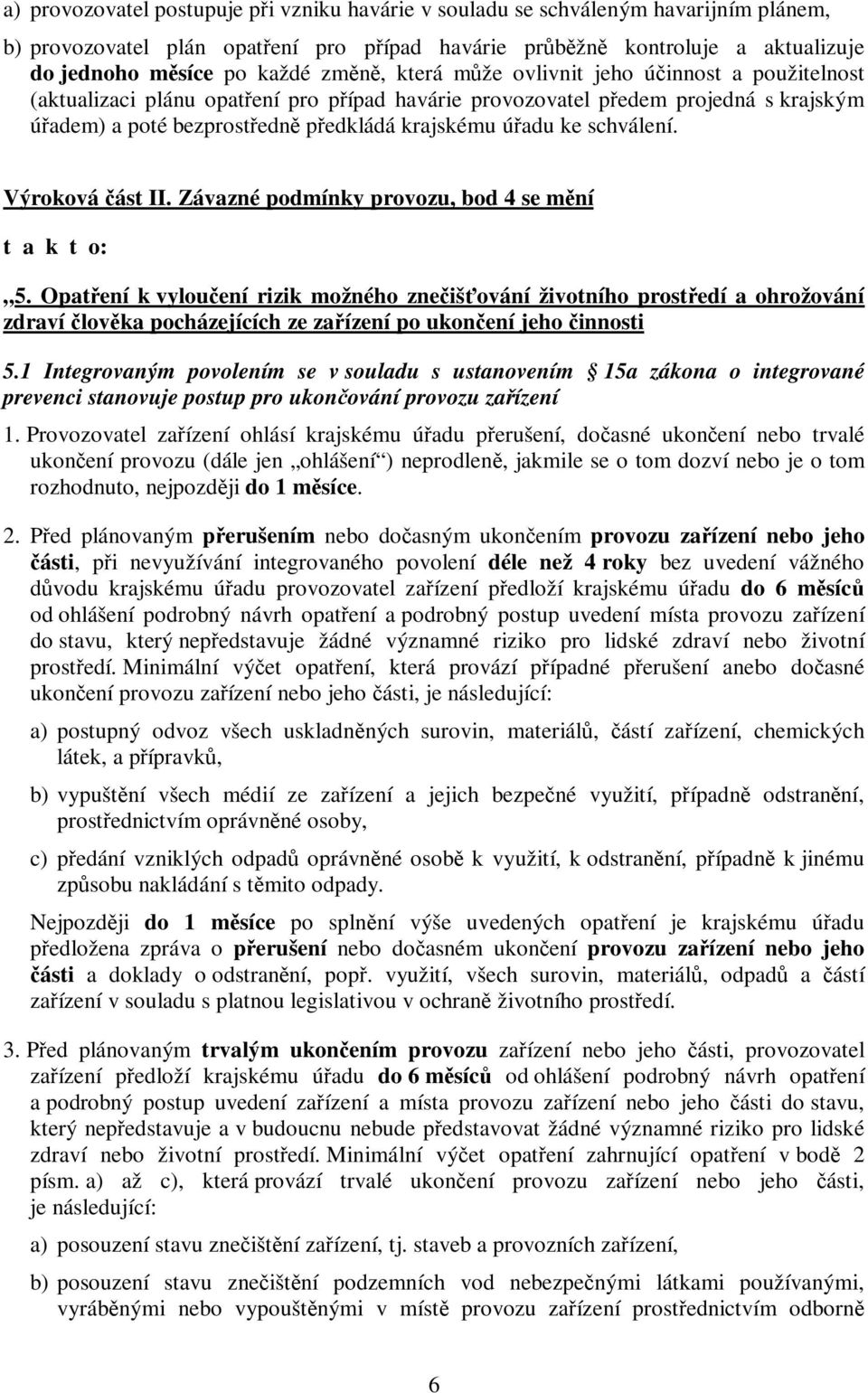 ke schválení. Výroková část II. Závazné podmínky provozu, bod 4 se mění t a k t o: 5.