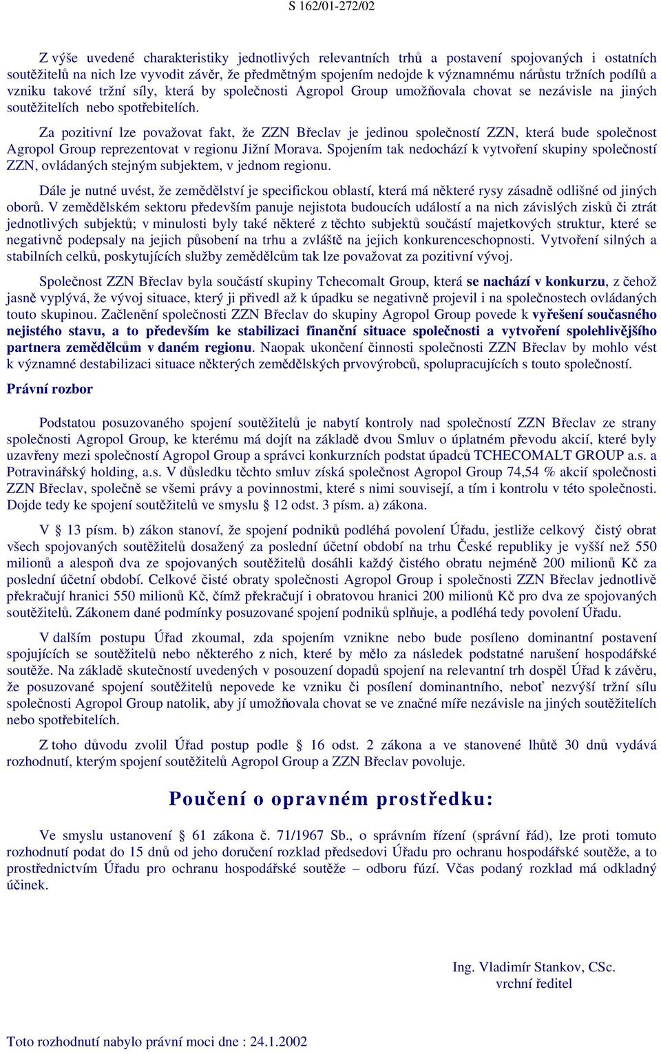 Za pozitivní lze považovat fakt, že ZZN Břeclav je jedinou společností ZZN, která bude společnost Agropol Group reprezentovat v regionu Jižní Morava.