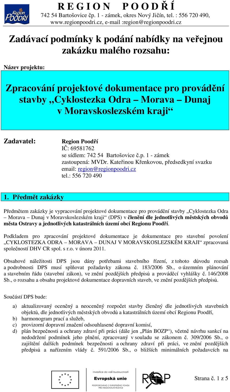 Předmět zakázky Předmětem zakázky je vypracování projektové dokumentace pro provádění stavby Cyklostezka Odra Morava Dunaj v Moravskoslezském kraji (DPS) v členění dle jednotlivých městských obvodů