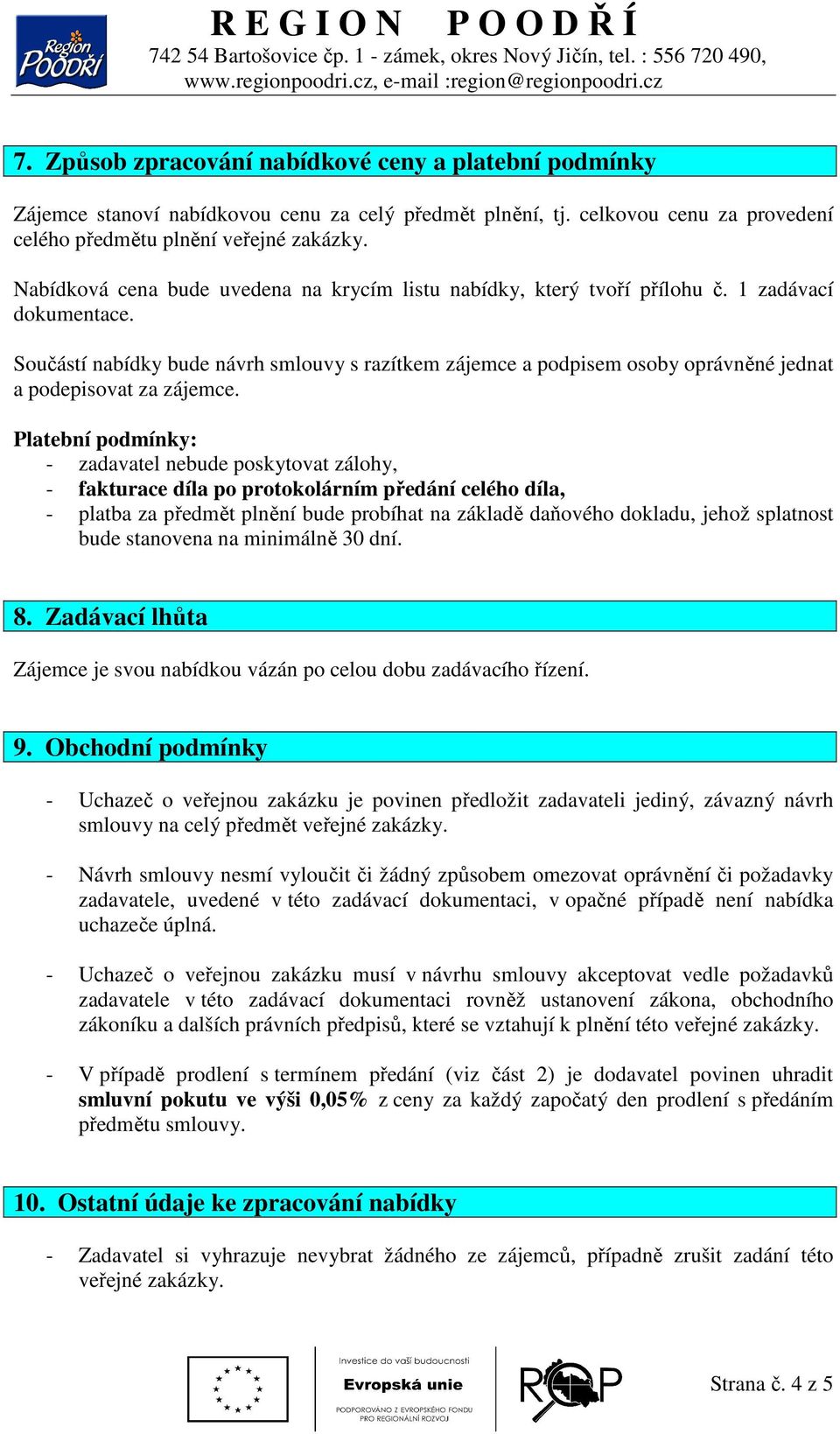 Součástí nabídky bude návrh smlouvy s razítkem zájemce a podpisem osoby oprávněné jednat a podepisovat za zájemce.