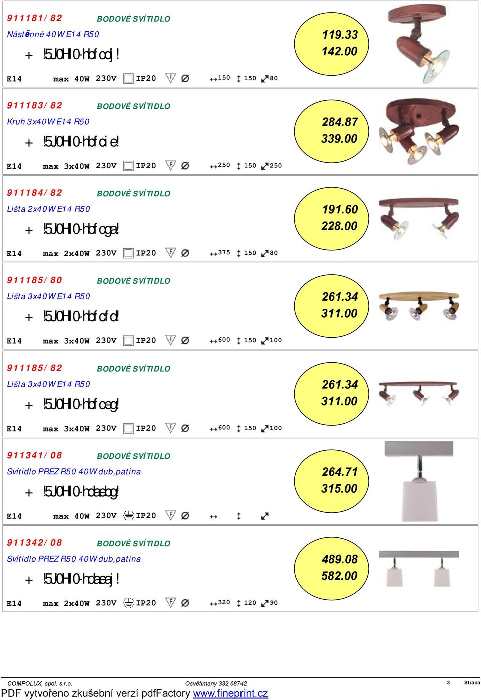 34 311.00 +!5J0HI0-hbfcfd! E14 max 3x40W 230V IP20 600 150 100 911185/82 BODOVÉ SVÍTIDLO Lišta 3x40W E14 R50 261.34 311.00 +!5J0HI0-hbfceg!