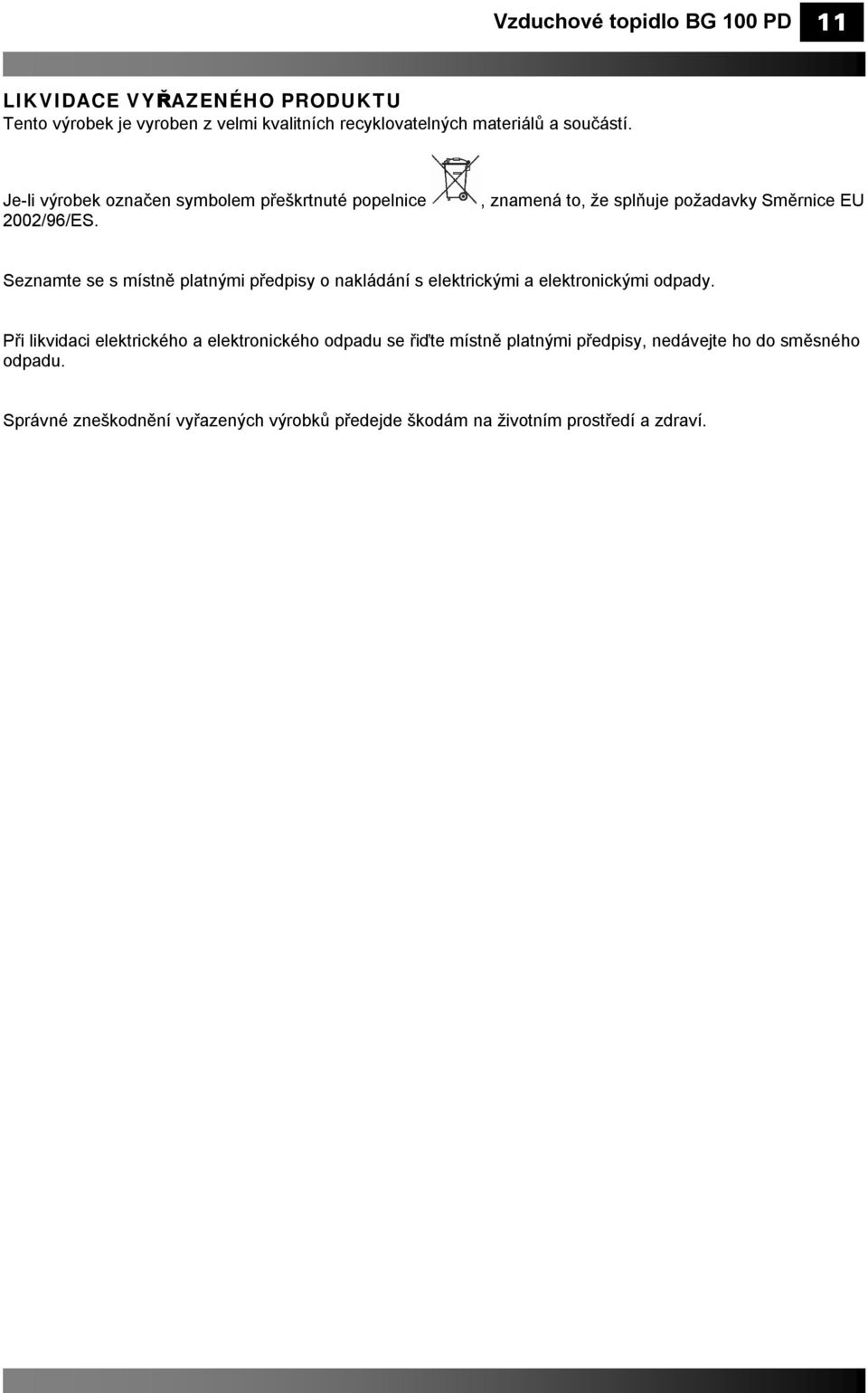 , znamená to, že splňuje požadavky Směrnice EU Seznamte se s místně platnými předpisy o nakládání s elektrickými a elektronickými odpady.