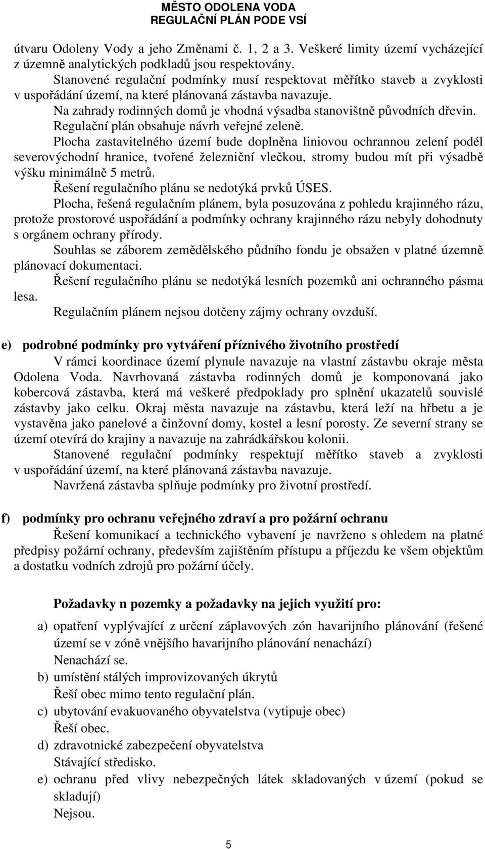 Na zahrady rodinných domů je vhodná výsadba stanovištně původních dřevin. Regulační plán obsahuje návrh veřejné zeleně.