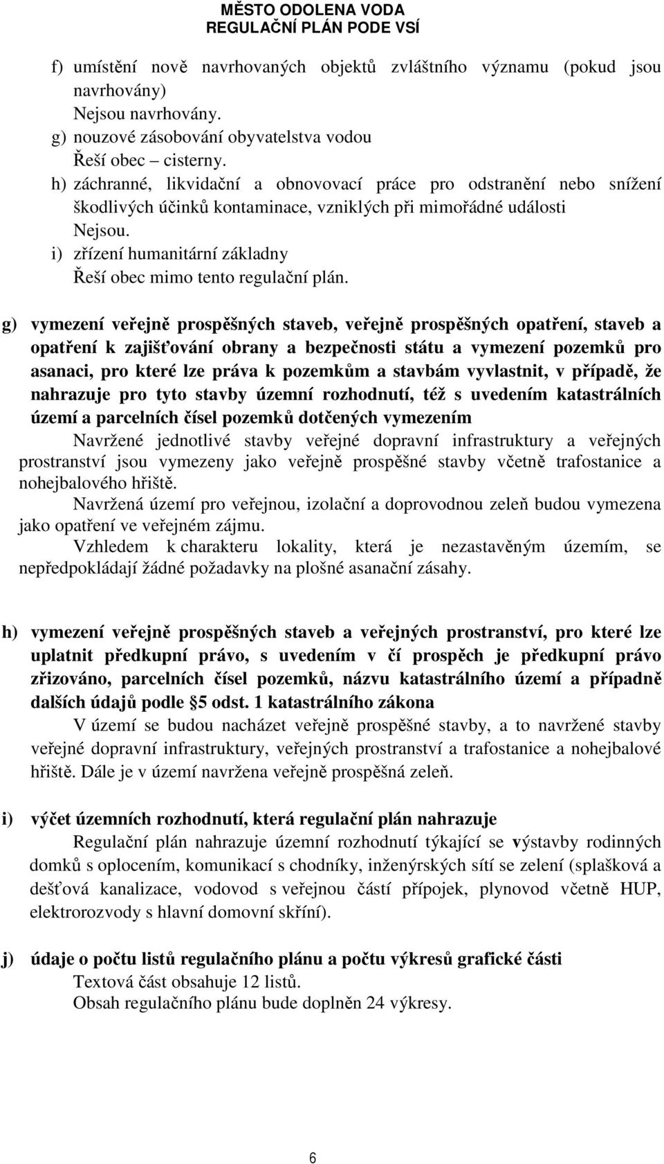 i) zřízení humanitární základny Řeší obec mimo tento regulační plán.