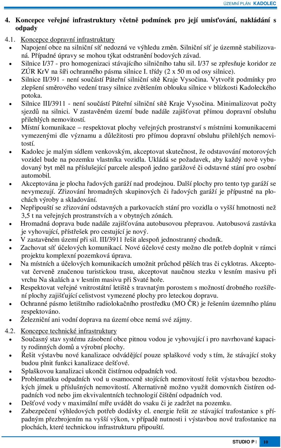 I/37 se zpesuje koridor ze ZÚR KrV na šíi ochranného pásma silnice I. tídy (2 x 50 m od osy silnice). Silnice II/391 - není souástí Pátení silniní sít Kraje Vysoina.