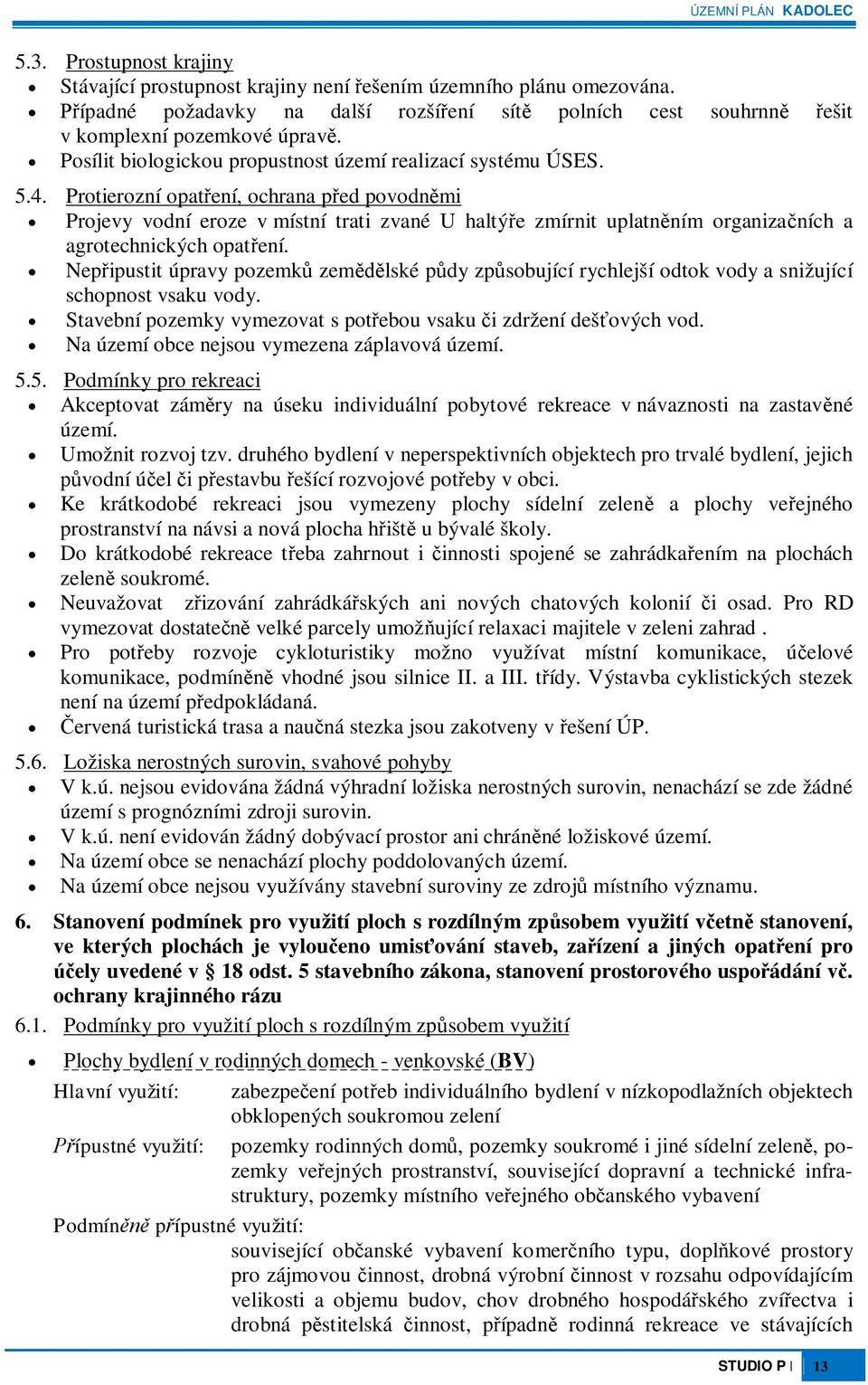 Protierozní opatení, ochrana ped povodnmi Projevy vodní eroze v místní trati zvané U haltýe zmírnit uplatnním organizaních a agrotechnických opatení.