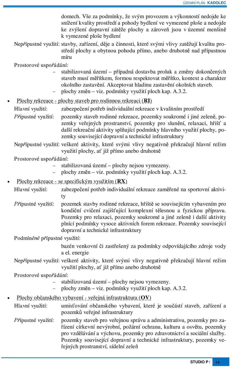 vymezené ploše bydlení Nepípustné využití: stavby, zaízení, dje a innosti, které svými vlivy zatžují kvalitu prostedí plochy a obytnou pohodu pímo, anebo druhotn nad pípustnou míru Prostorové