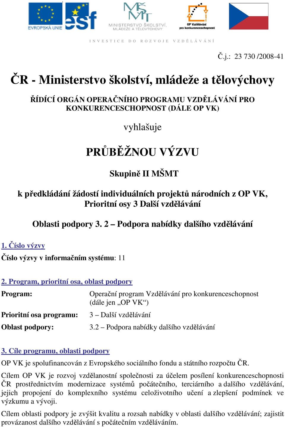 předkládání žádostí individuálních projektů národních z OP VK, Prioritní osy 3 Další vzdělávání Oblasti podpory 3. 2 Podpora nabídky dalšího vzdělávání 1.