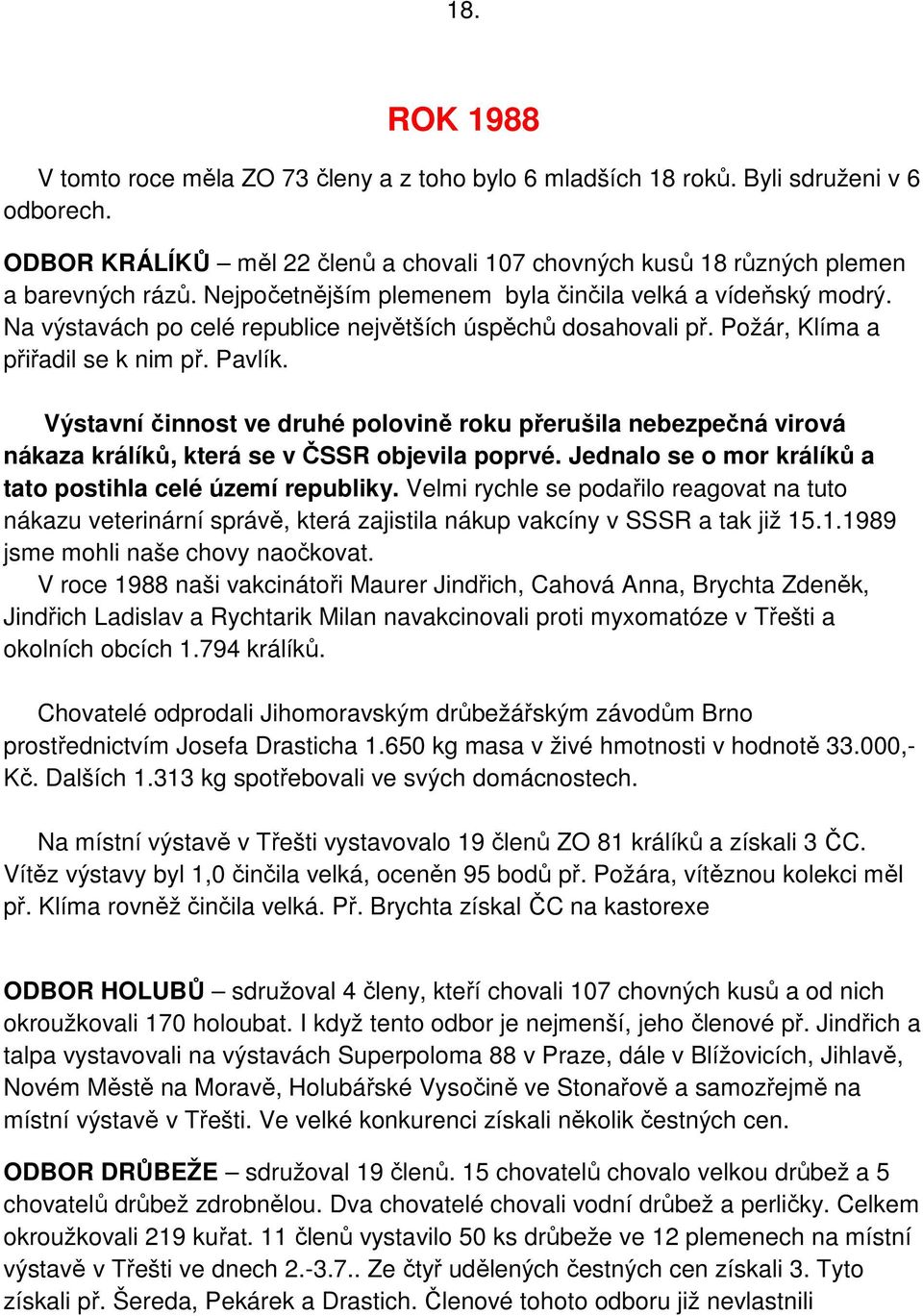 Výstavní činnost ve druhé polovině roku přerušila nebezpečná virová nákaza králíků, která se v ČSSR objevila poprvé. Jednalo se o mor králíků a tato postihla celé území republiky.