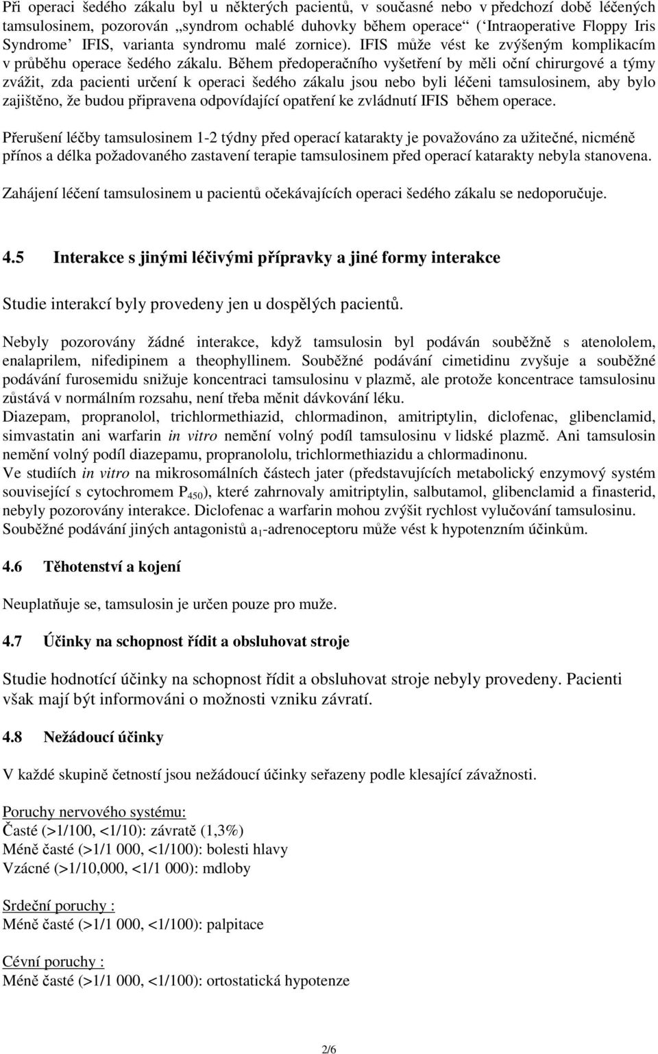 Během předoperačního vyšetření by měli oční chirurgové a týmy zvážit, zda pacienti určení k operaci šedého zákalu jsou nebo byli léčeni tamsulosinem, aby bylo zajištěno, že budou připravena