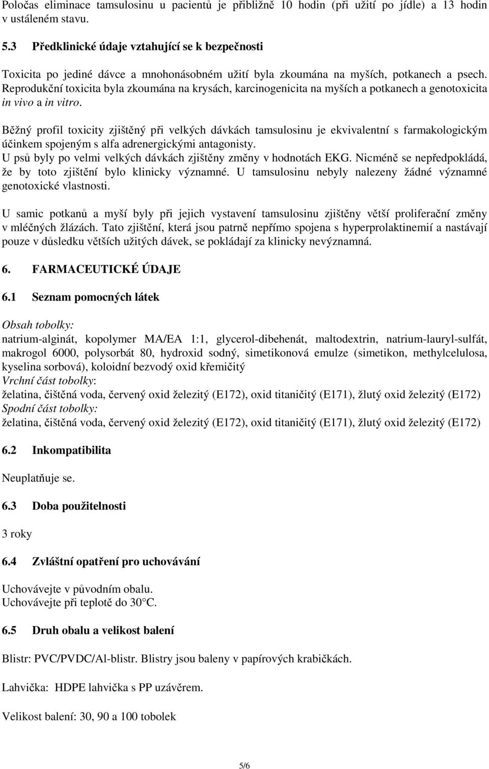 Reprodukční toxicita byla zkoumána na krysách, karcinogenicita na myších a potkanech a genotoxicita in vivo a in vitro.