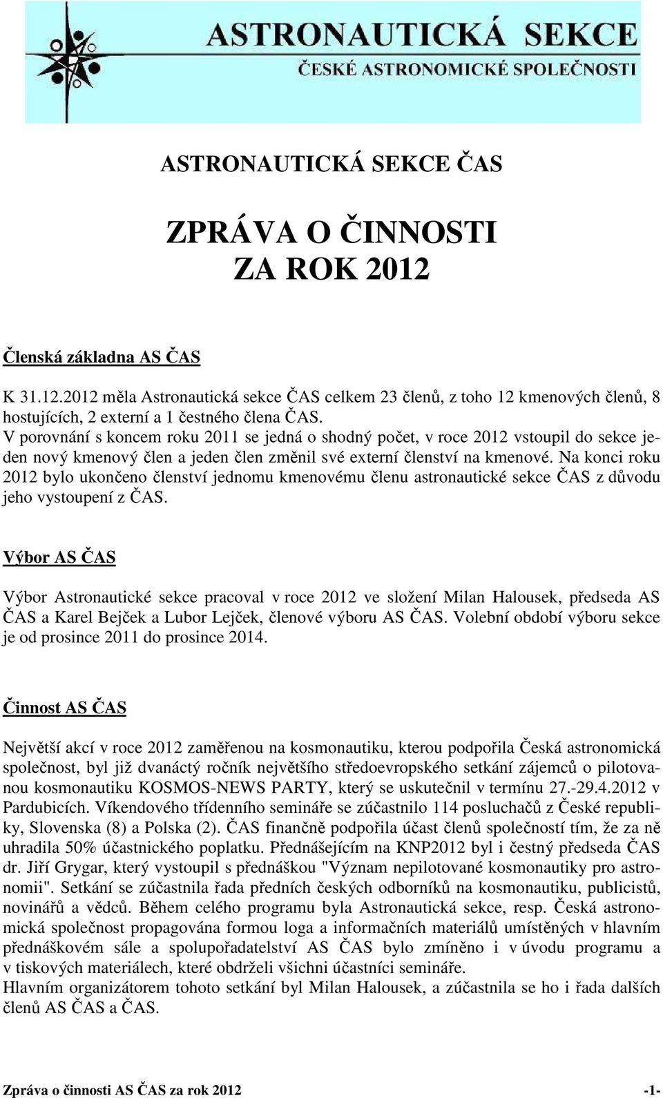 Na konci roku 2012 bylo ukončeno členství jednomu kmenovému členu astronautické sekce ČAS z důvodu jeho vystoupení z ČAS.