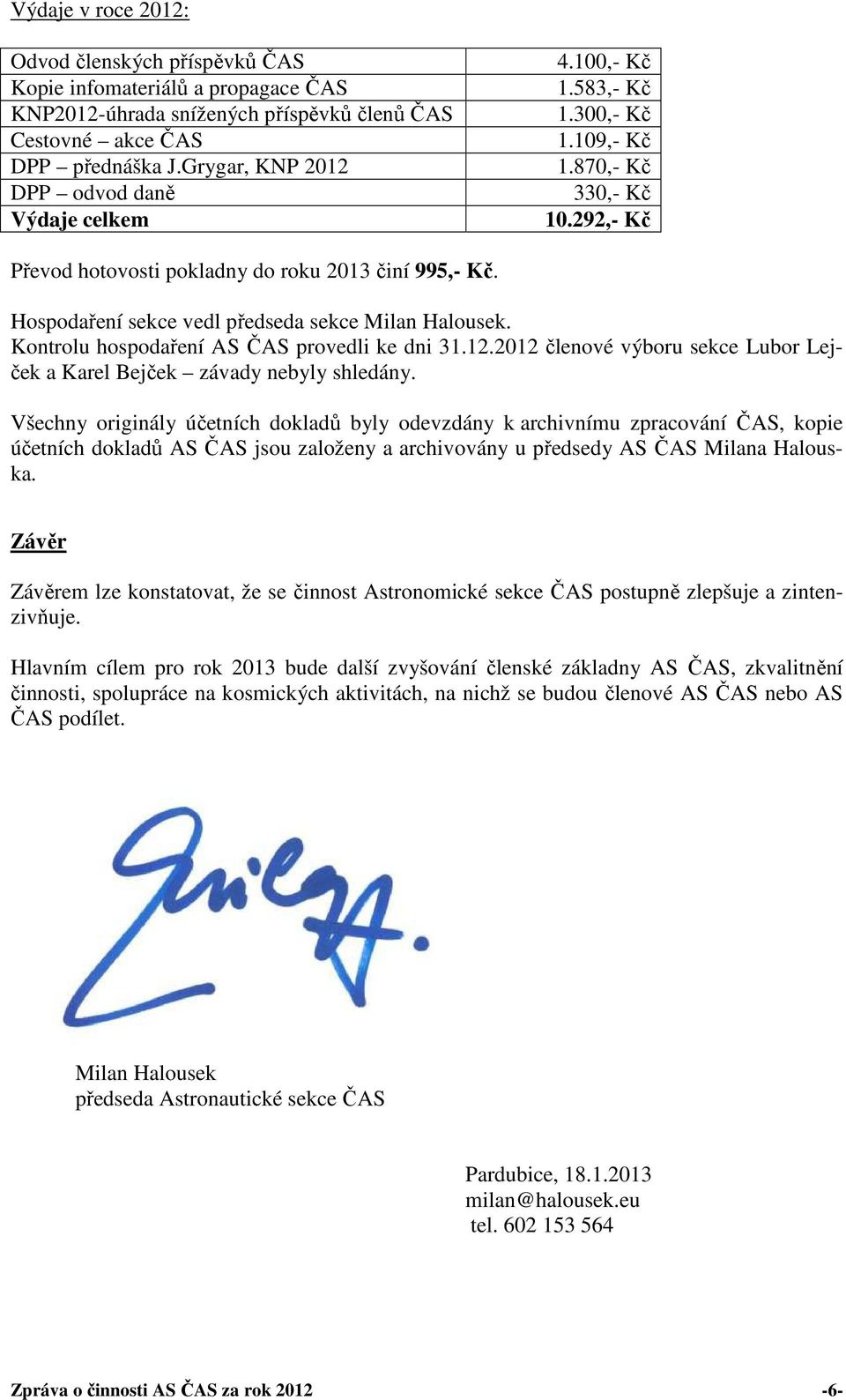 Hospodaření sekce vedl předseda sekce Milan Halousek. Kontrolu hospodaření AS ČAS provedli ke dni 31.12.2012 členové výboru sekce Lubor Lejček a Karel Bejček závady nebyly shledány.