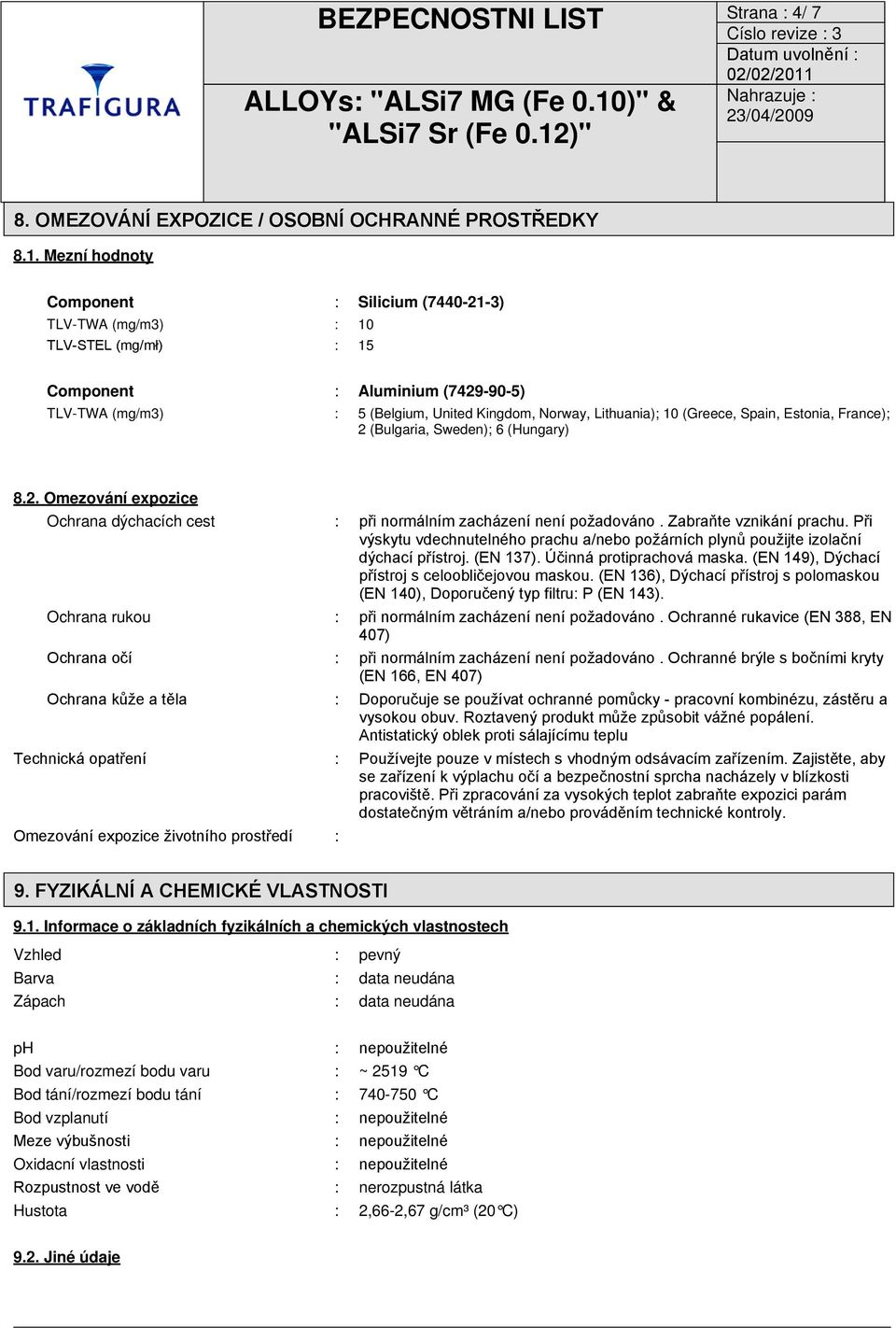 (Greece, Spain, Estonia, France); 2 (Bulgaria, Sweden); 6 (Hungary) 8.2. Omezování expozice Ochrana dýchacích cest : při normálním zacházení není požadováno. Zabraňte vznikání prachu.