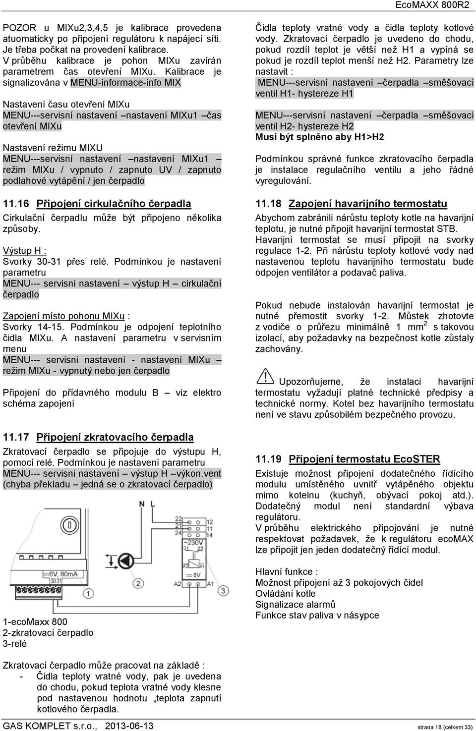 Kalibrace je signalizována v MENU-informace-info MIX Nastavení času otevření MIXu MENU---servisní nastavení nastavení MIXu1 čas otevření MIXu Nastavení režimu MIXU MENU---servisní nastavení nastavení