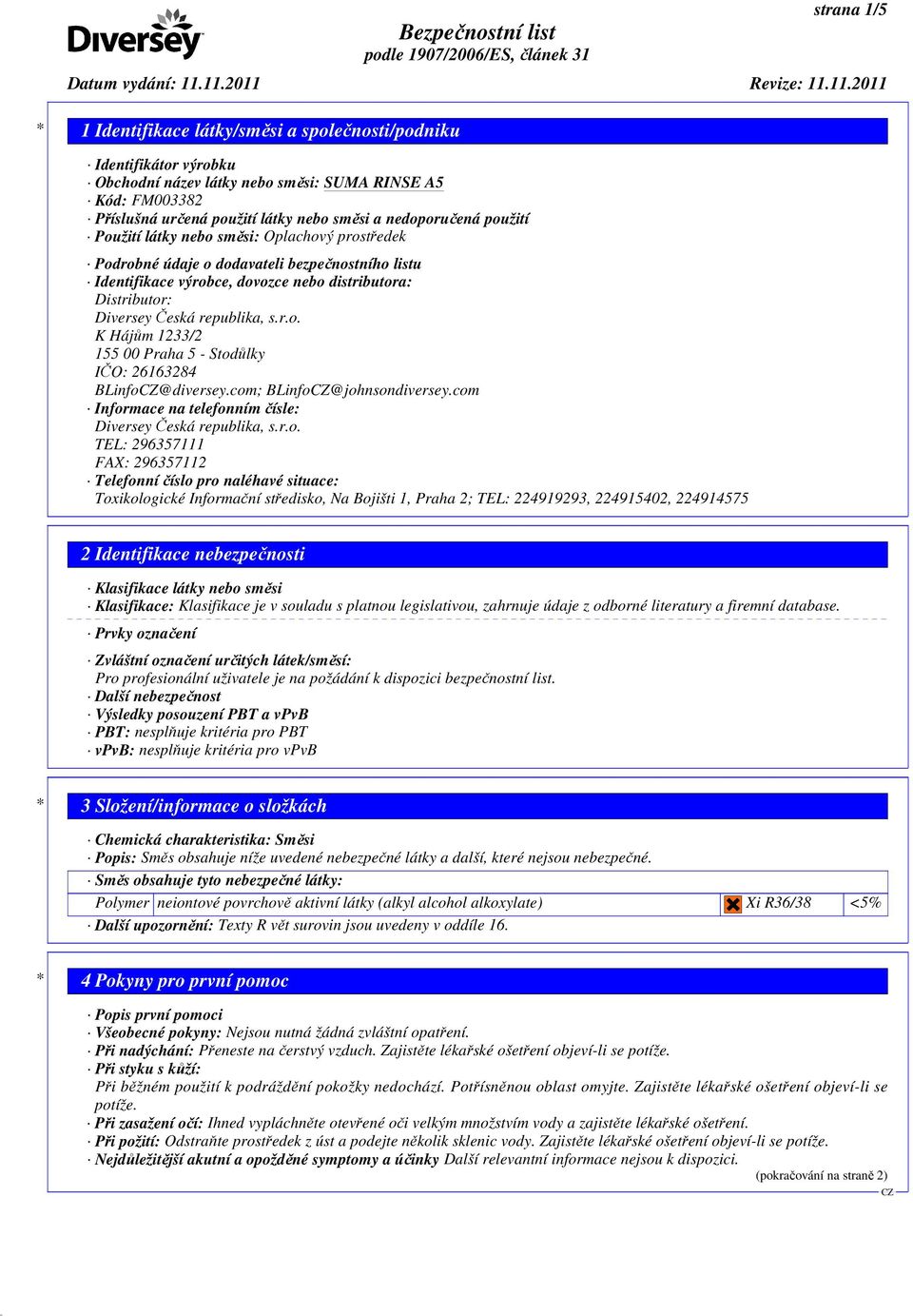 com; BLinfo@johnsondiversey.com Informace na telefonním čísle: Diversey Česká republika, s.r.o. TEL: 296357111 FAX: 296357112 Telefonní číslo pro naléhavé situace: Toxikologické Informační středisko,