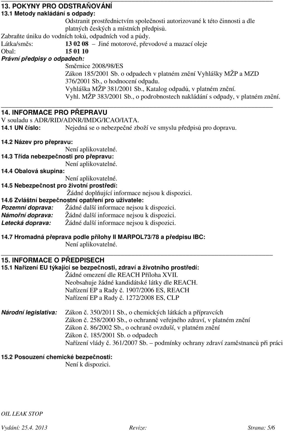 o odpadech v platném znění Vyhlášky MŽP a MZD 376/2001 Sb., o hodnocení odpadu. Vyhláška MŽP 381/2001 Sb., Katalog odpadů, v platném znění. Vyhl. MŽP 383/2001 Sb.