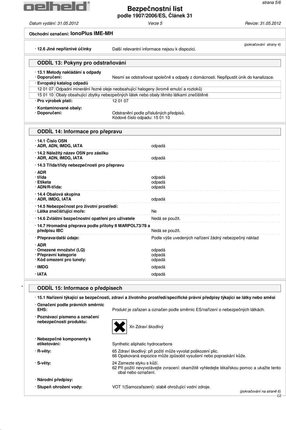 Evropský katalog odpadů 12 01 07 Odpadní minerální řezné oleje neobsahující halogeny (kromě emulzí a roztoků) 15 01 10 Obaly obsahující zbytky nebezpečných látek nebo obaly těmito látkami znečištěné