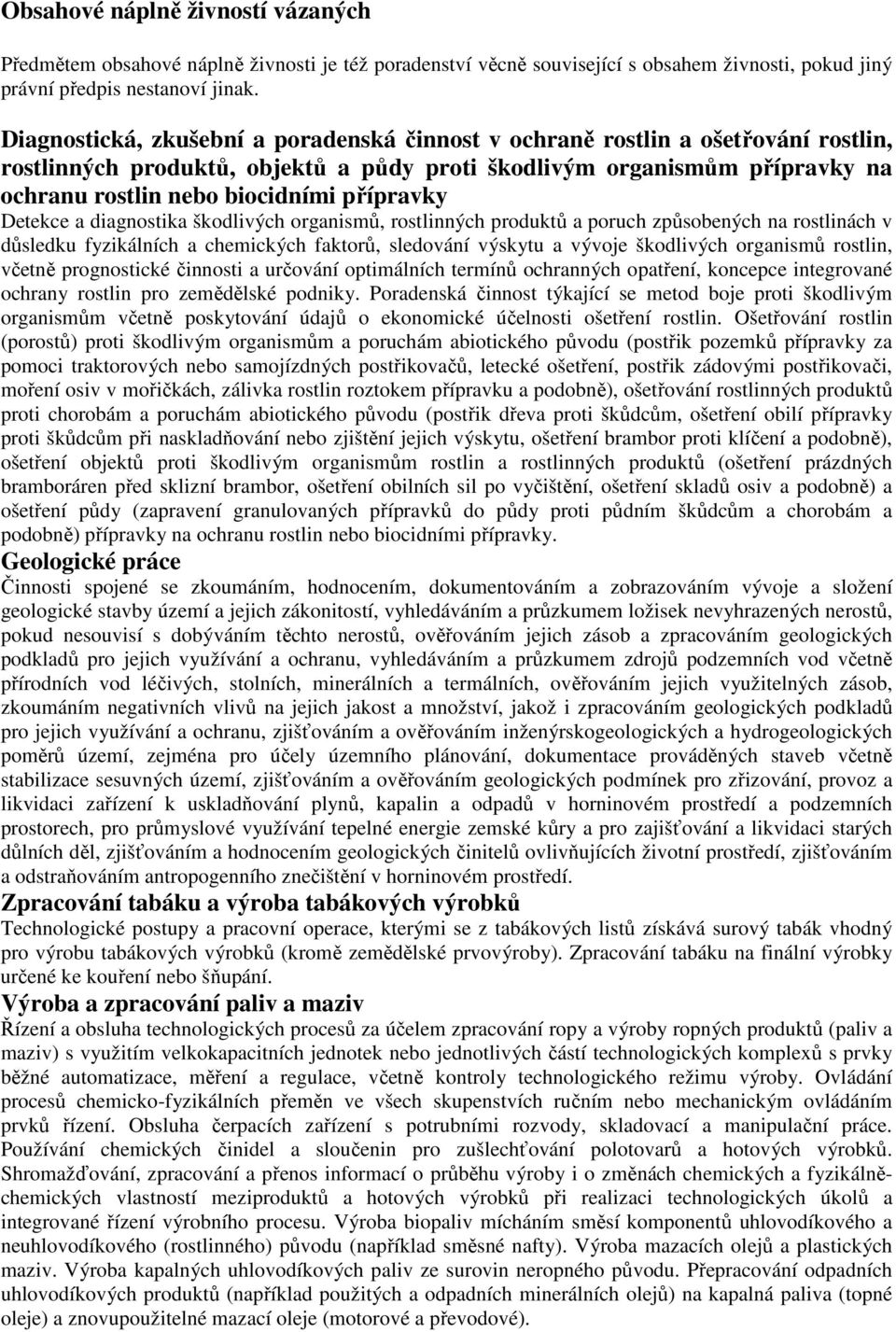 přípravky Detekce a diagnostika škodlivých organismů, rostlinných produktů a poruch způsobených na rostlinách v důsledku fyzikálních a chemických faktorů, sledování výskytu a vývoje škodlivých