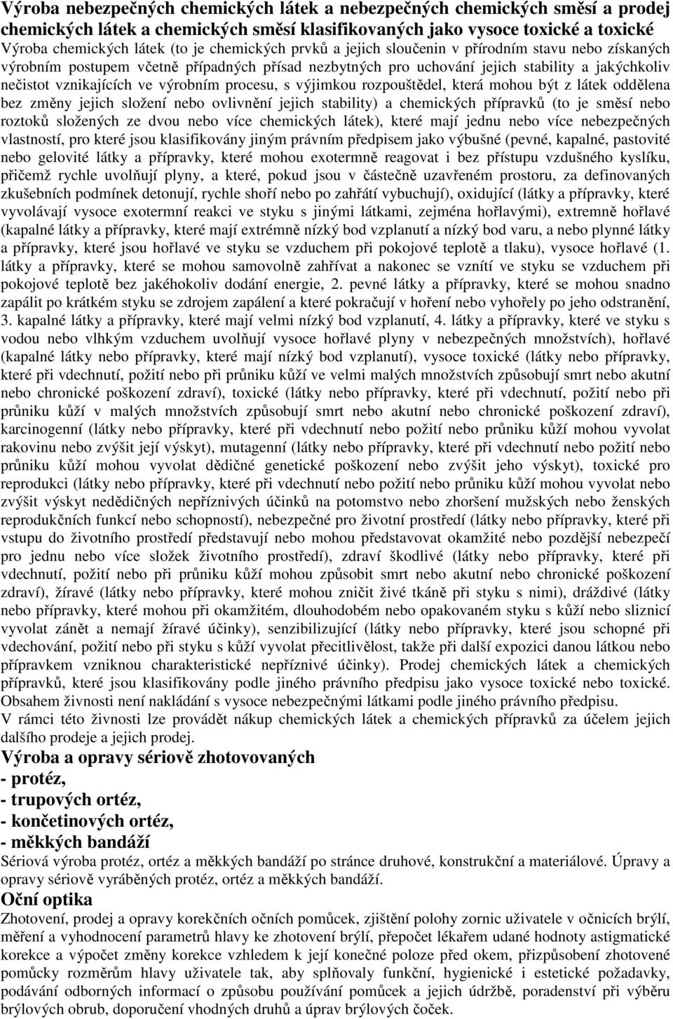 výrobním procesu, s výjimkou rozpouštědel, která mohou být z látek oddělena bez změny jejich složení nebo ovlivnění jejich stability) a chemických přípravků (to je směsí nebo roztoků složených ze