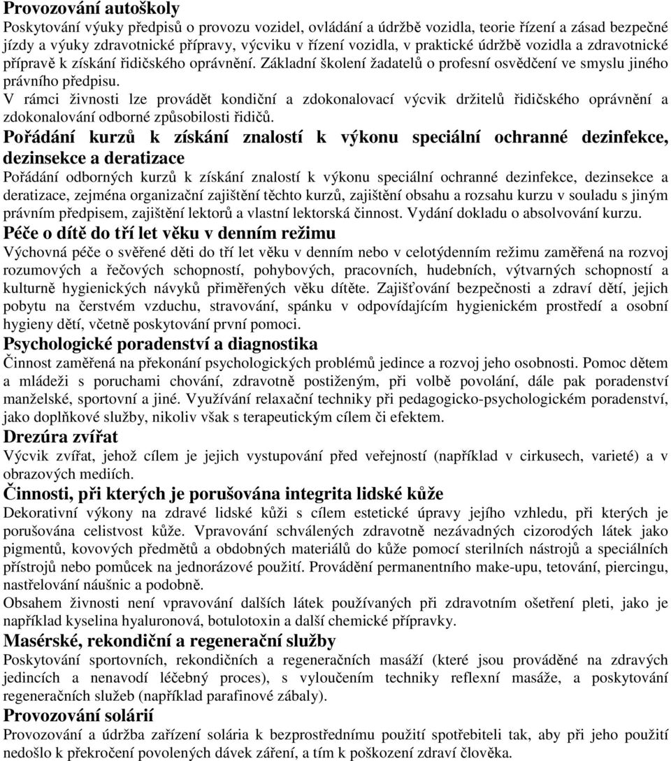 V rámci živnosti lze provádět kondiční a zdokonalovací výcvik držitelů řidičského oprávnění a zdokonalování odborné způsobilosti řidičů.