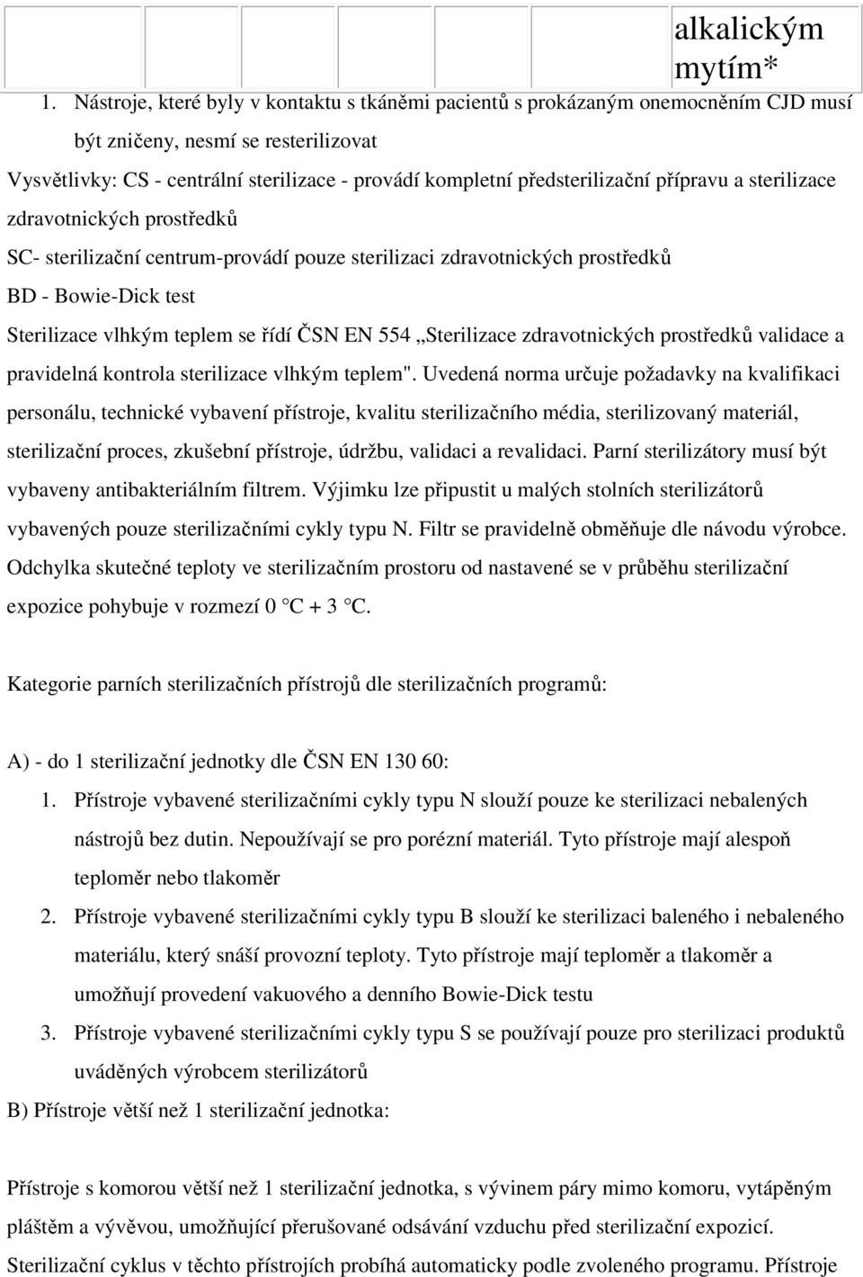 přípravu a sterilizace zdravotnických prostředků SC- sterilizační centrum-provádí pouze sterilizaci zdravotnických prostředků BD - Bowie-Dick test Sterilizace vlhkým teplem se řídí ČSN EN 554