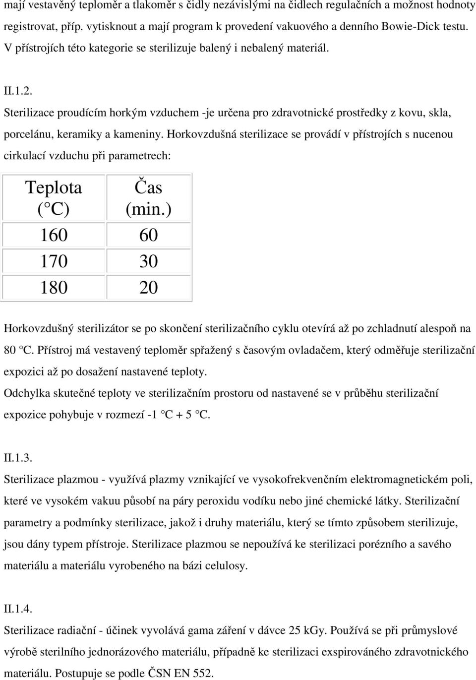 Sterilizace proudícím horkým vzduchem -je určena pro zdravotnické prostředky z kovu, skla, porcelánu, keramiky a kameniny.