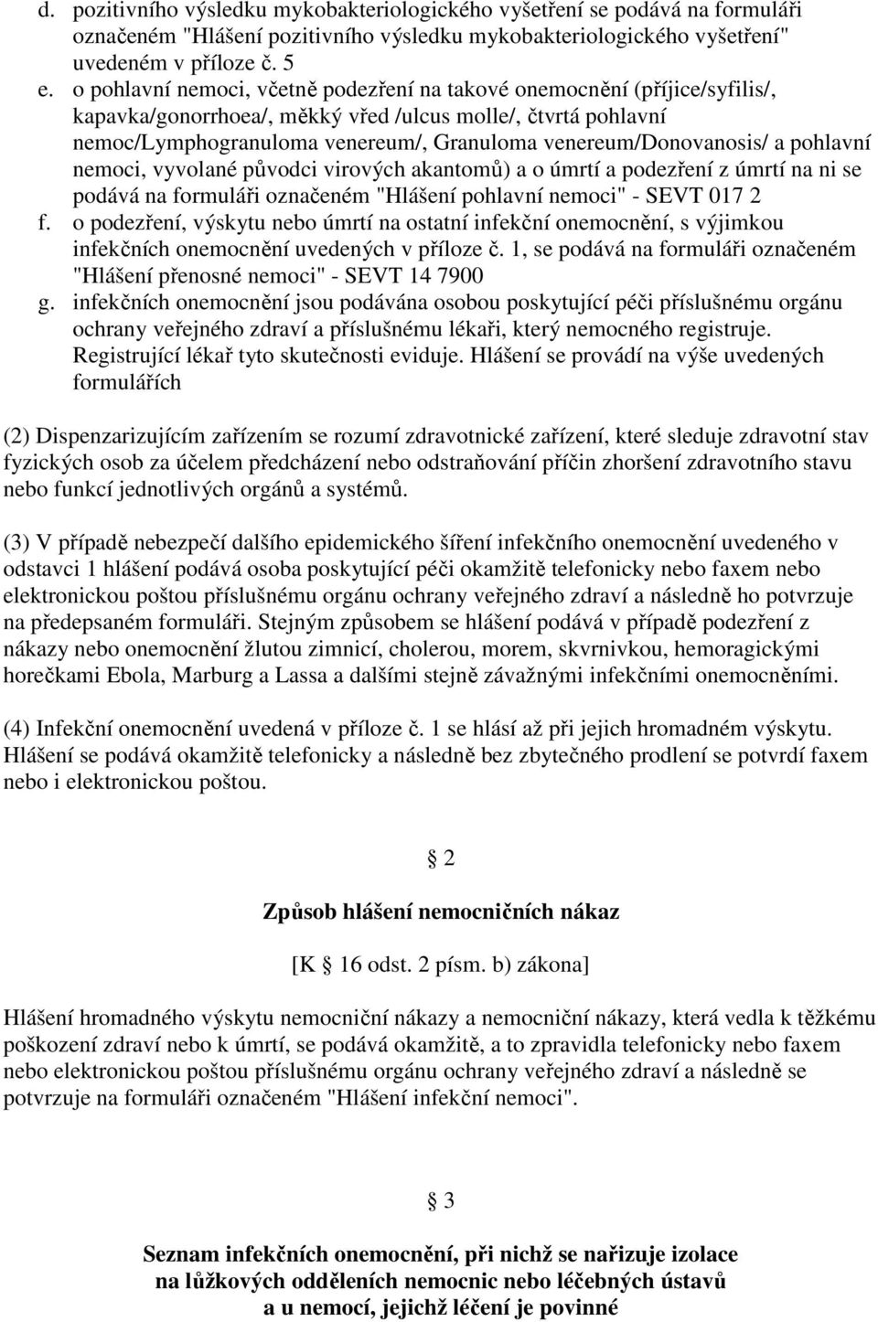 venereum/donovanosis/ a pohlavní nemoci, vyvolané původci virových akantomů) a o úmrtí a podezření z úmrtí na ni se podává na formuláři označeném "Hlášení pohlavní nemoci" - SEVT 017 2 f.