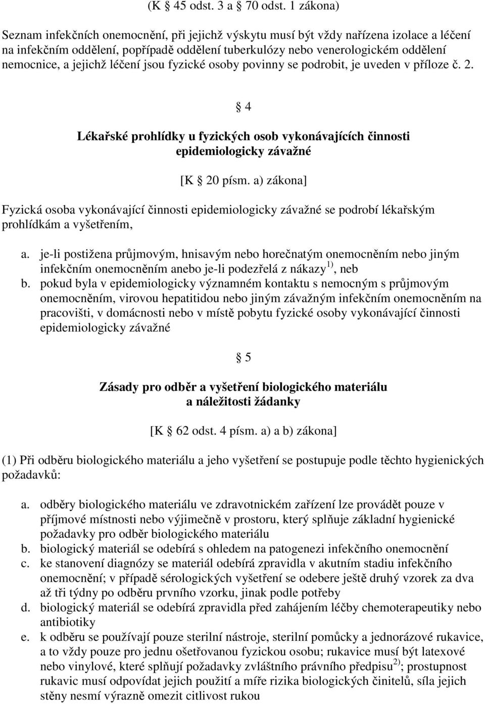 jejichž léčení jsou fyzické osoby povinny se podrobit, je uveden v příloze č. 2. 4 Lékařské prohlídky u fyzických osob vykonávajících činnosti epidemiologicky závažné [K 20 písm.