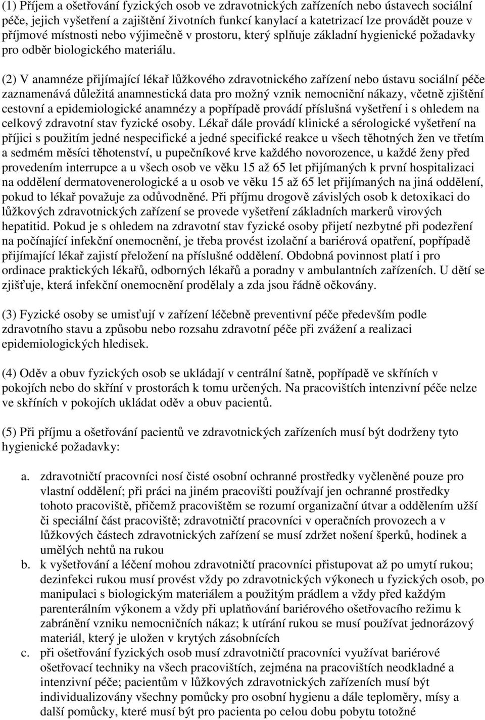 (2) V anamnéze přijímající lékař lůžkového zdravotnického zařízení nebo ústavu sociální péče zaznamenává důležitá anamnestická data pro možný vznik nemocniční nákazy, včetně zjištění cestovní a