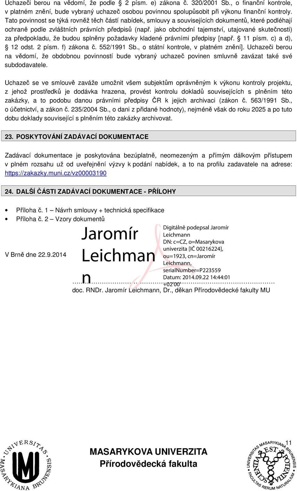 jako obchodní tajemství, utajované skutečnosti) za předpokladu, že budou splněny požadavky kladené právními předpisy [např. 11 písm. c) a d), 12 odst. 2 písm. f) zákona č. 552/1991 Sb.