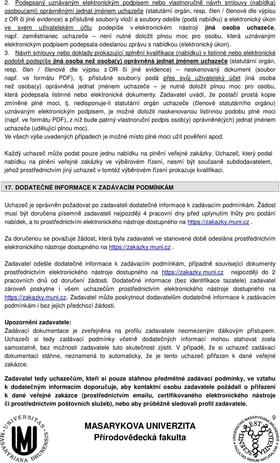 uchazeče, např. zaměstnanec uchazeče není nutné doložit plnou moc pro osobu, která uznávaným elektronickým podpisem podepsala odeslanou zprávu s nabídkou (elektronický úkon). 3.