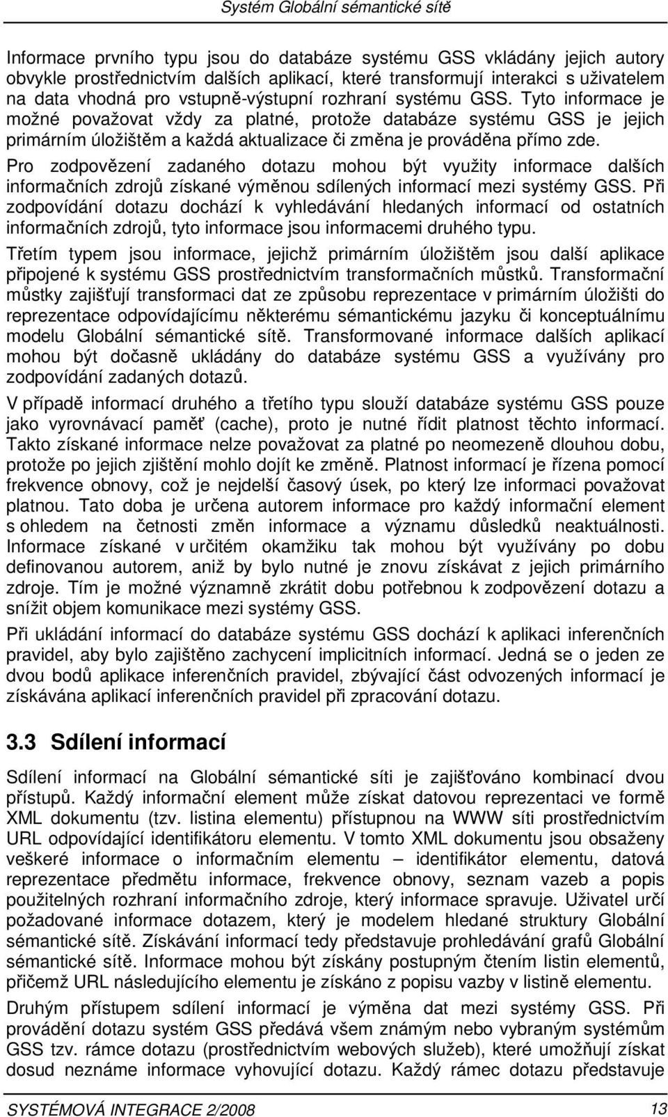 Pro zodpovězení zadaného dotazu mohou být využity informace dalších informačních zdrojů získané výměnou sdílených informací mezi systémy GSS.