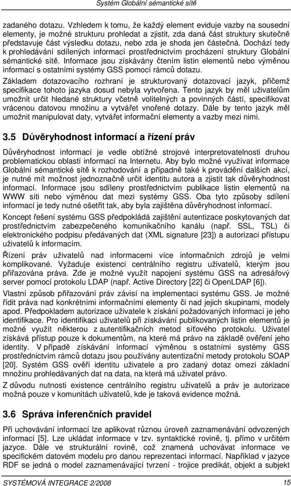 částečná. Dochází tedy k prohledávání sdílených informací prostřednictvím procházení struktury Globální sémantické sítě.