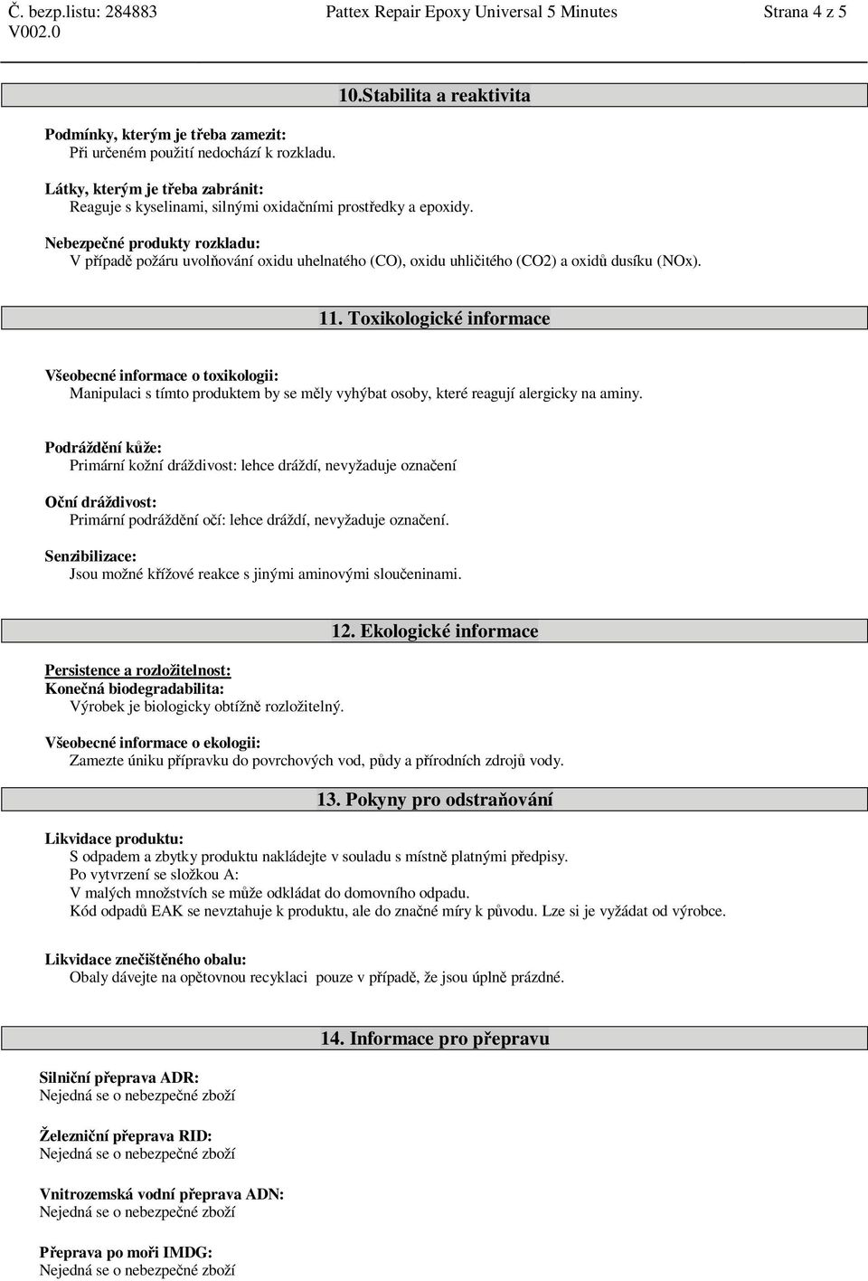 Nebezpe né produkty rozkladu: V p ípad požáru uvol ování oxidu uhelnatého (CO), oxidu uhli itého (CO2) a oxid dusíku (NOx). 11.