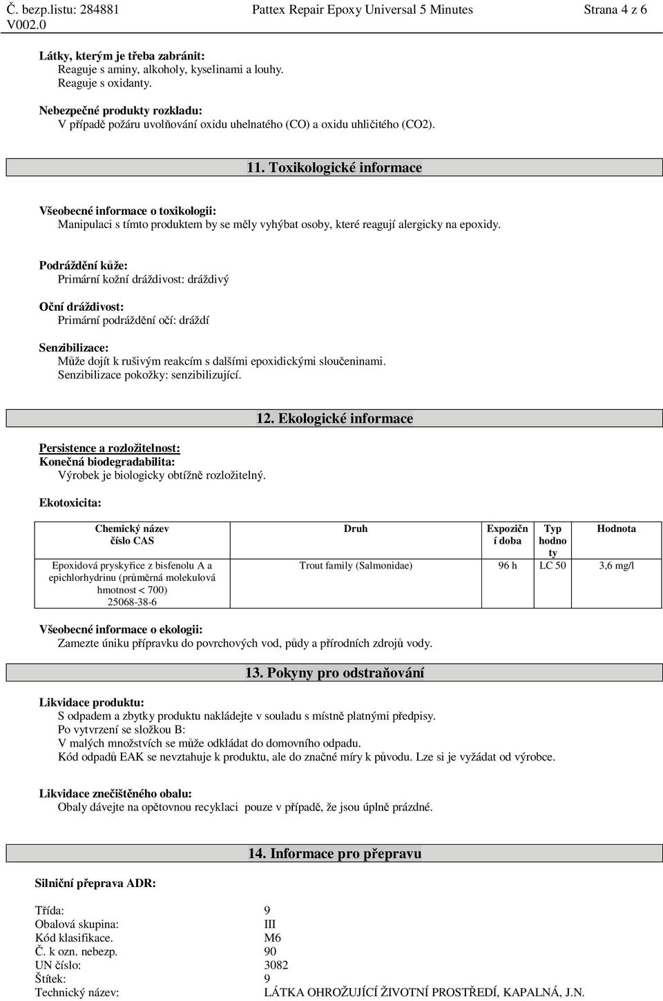 Toxikologické informace Všeobecné informace o toxikologii: Manipulaci s tímto produktem by se m ly vyhýbat osoby, které reagují alergicky na epoxidy.