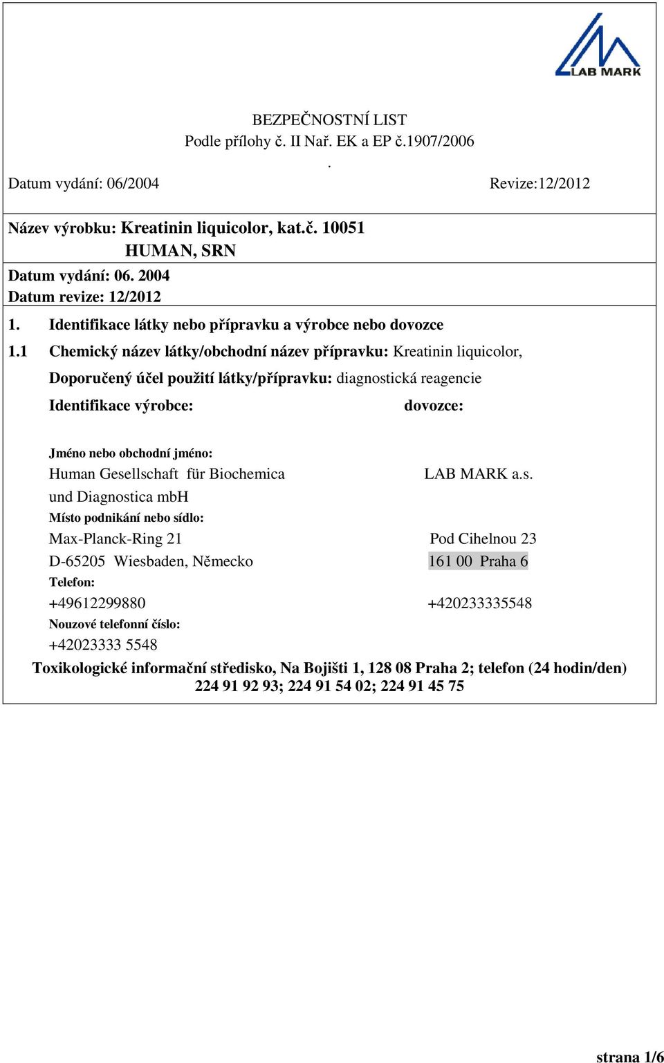 für Biochemica und Diagnostica mbh LAB MARK as Místo podnikání nebo sídlo: Max-Planck-Ring 21 Pod Cihelnou 23 D-65205 Wiesbaden, Německo 161 00 Praha 6 Telefon: +49612299880