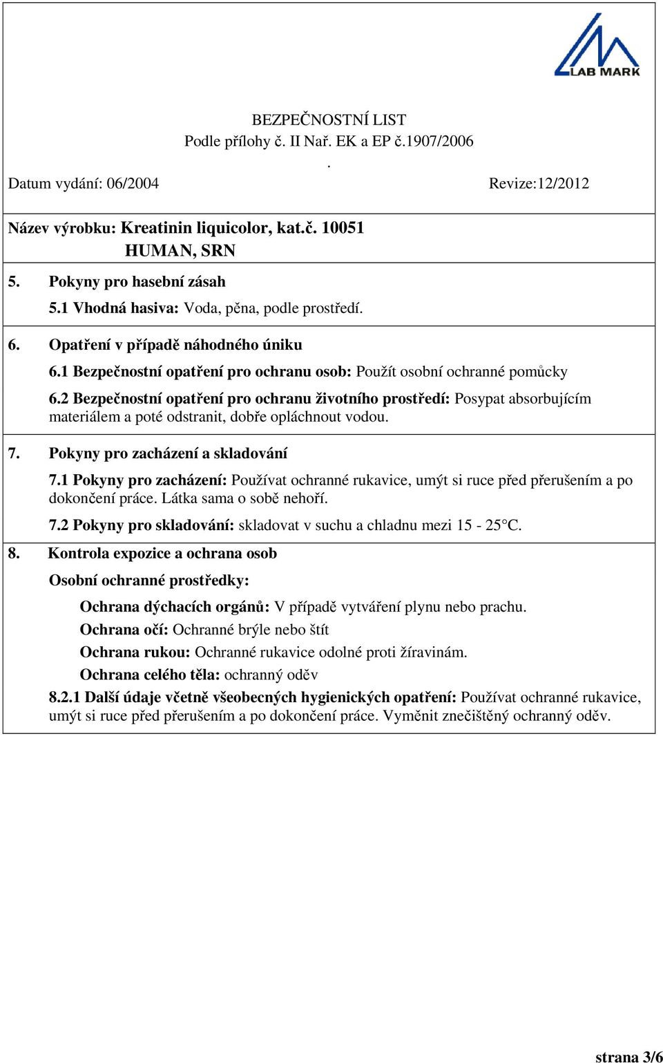 71 Pokyny pro zacházení: Používat ochranné rukavice, umýt si ruce před přerušením a po dokončení práce Látka sama o sobě nehoří 72 Pokyny pro skladování: skladovat v suchu a chladnu mezi 15-25 C 8