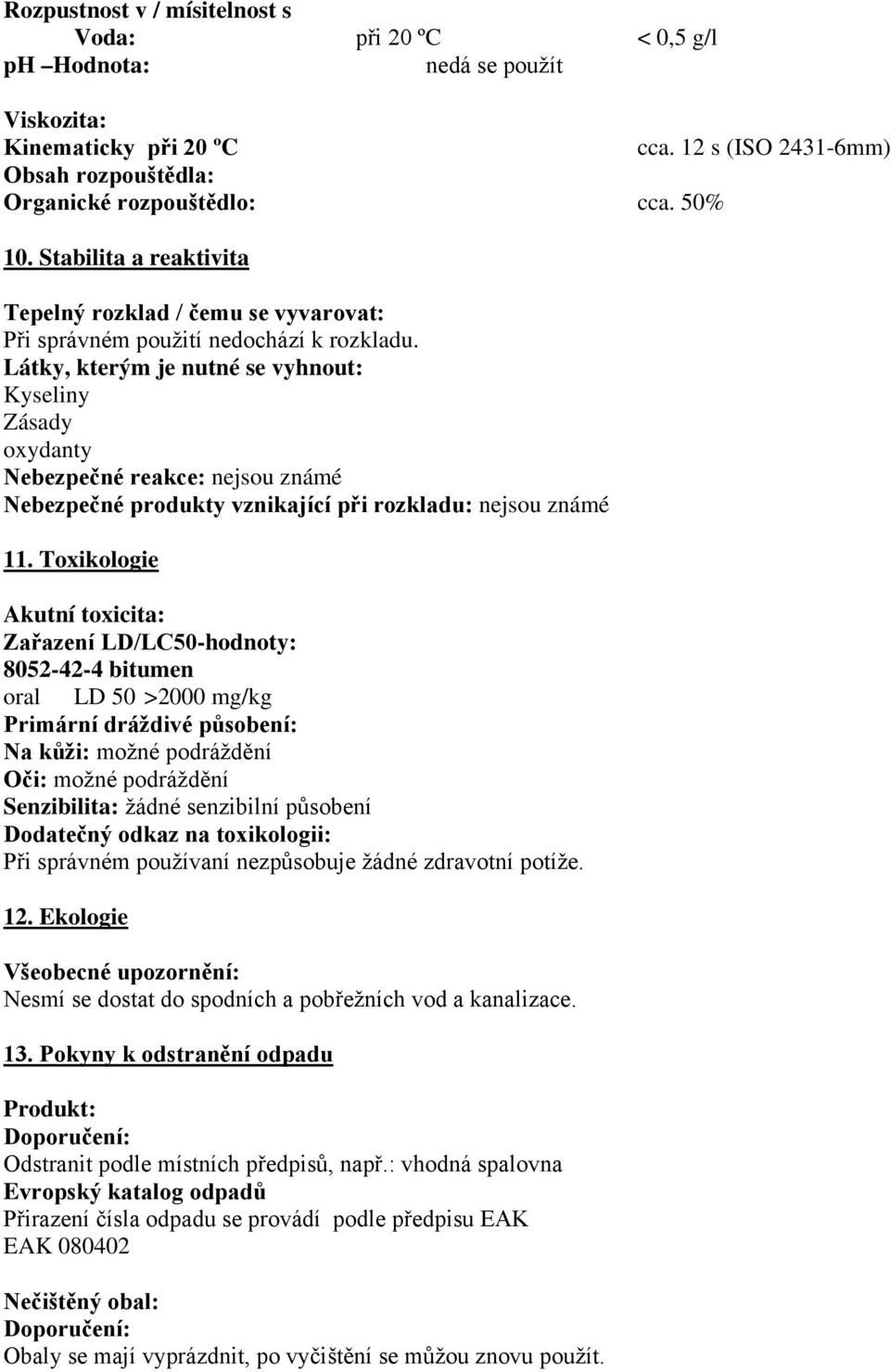 Látky, kterým je nutné se vyhnout: Kyseliny Zásady oxydanty Nebezpečné reakce: nejsou známé Nebezpečné produkty vznikající při rozkladu: nejsou známé 11.