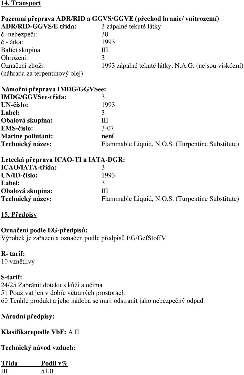 (nejsou viskózní) (náhrada za terpentinový olej) Námořní přeprava IMDG/GGVSee: IMDG/GGVSee-třída: 3 UN-číslo: 1993 Label: 3 Obalová skupina: III EMS-číslo: 3-07 Marine pollutant: není Technický