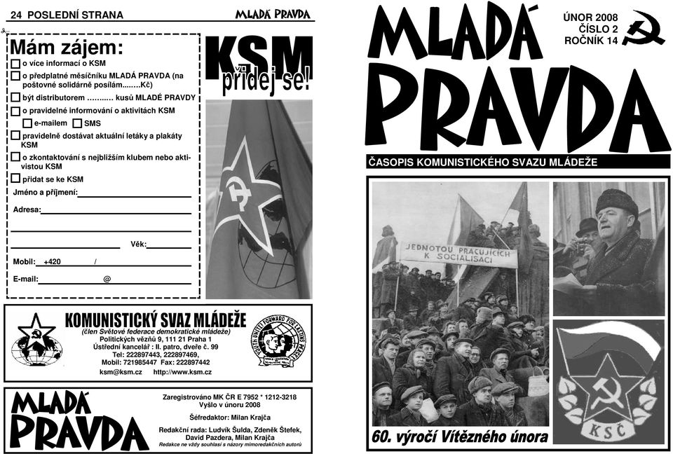 Jméno a příjmení: ÚNOR 2008 ČÍSLO 2 ROČNÍK 14 ČASOPIS KOMUNISTICKÉHO SVAZU MLÁDEŽE Adresa: Věk: Mobil: +420 / E-mail: @ (člen Světové federace demokratické mládeže) Politických vězňů 9, 111 21 Praha