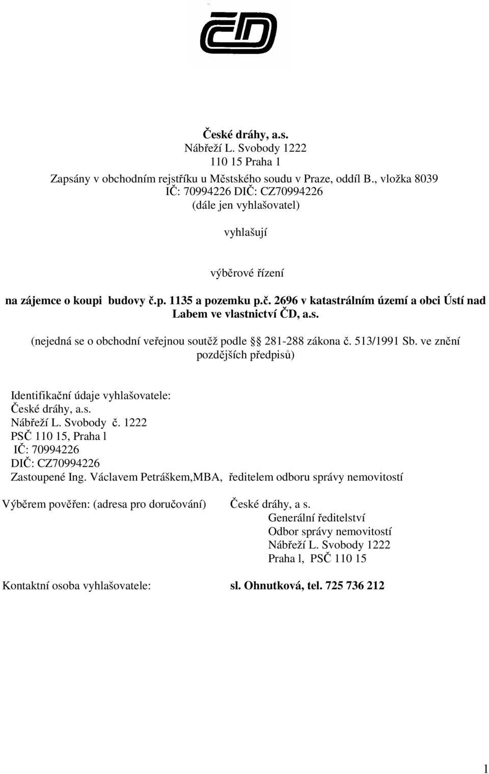 s. (nejedná se o obchodní veřejnou soutěž podle 281-288 zákona č. 513/1991 Sb. ve znění pozdějších předpisů) Identifikační údaje vyhlašovatele: České dráhy, a.s. Nábřeží L. Svobody č.