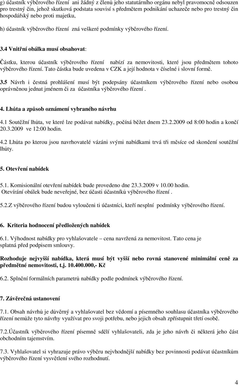 4 Vnitřní obálka musí obsahovat: Částku, kterou účastník výběrového řízení nabízí za nemovitosti, které jsou předmětem tohoto výběrového řízení.