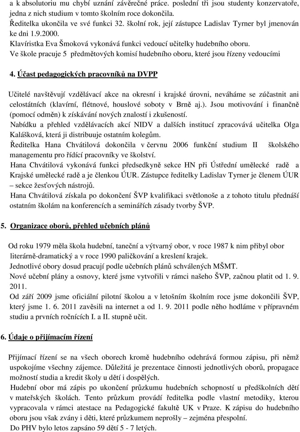 Ve škole pracuje 5 předmětových komisí hudebního oboru, které jsou řízeny vedoucími 4.