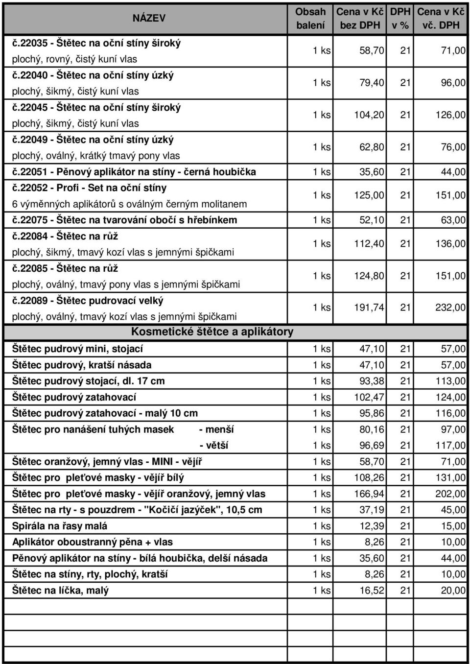 22049 - Štětec na oční stíny úzký plochý, oválný, krátký tmavý pony vlas 62,80 76,00 č.22051 - Pěnový aplikátor na stíny - černá houbička 35,60 44,00 č.