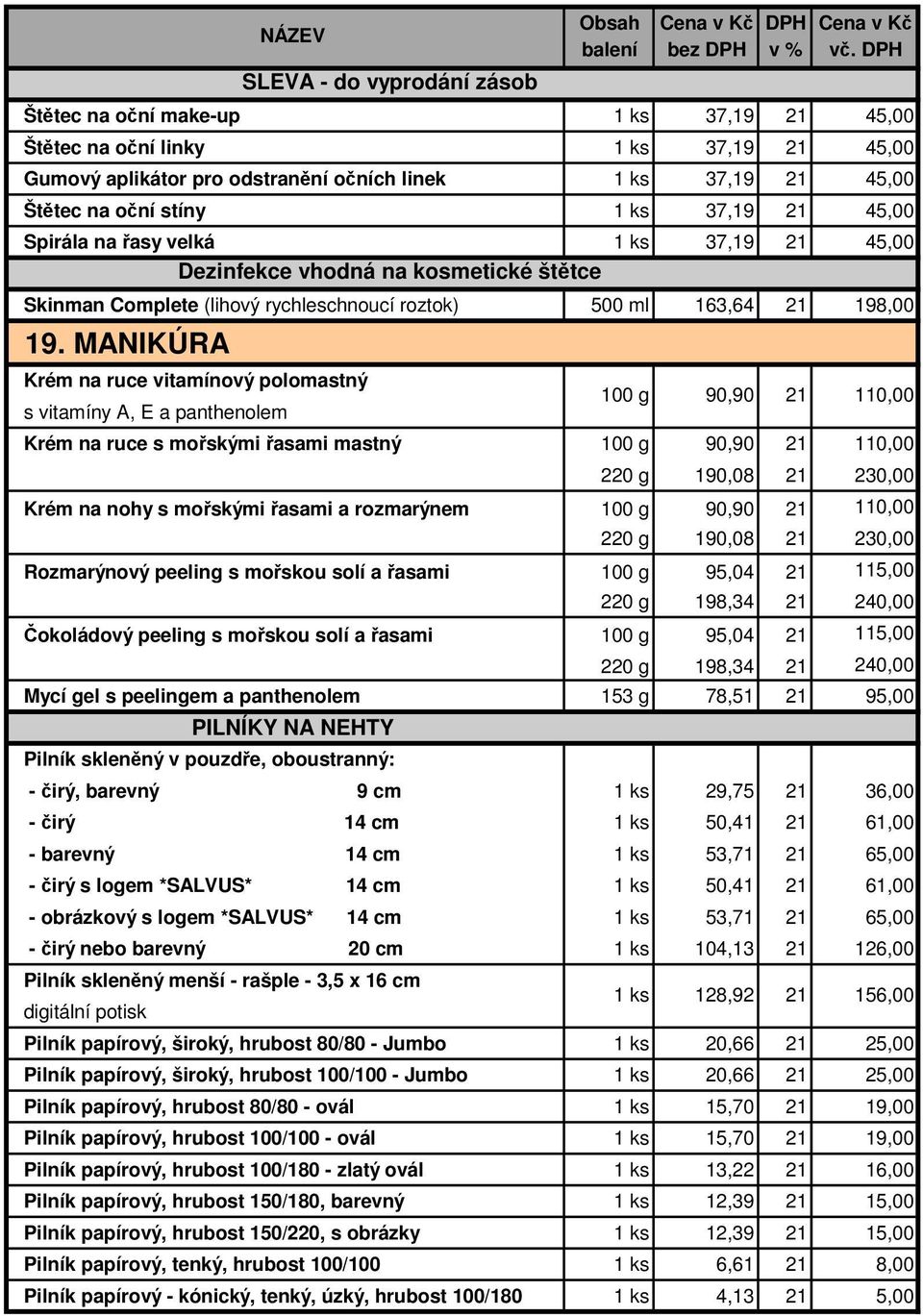 řasy velká 37,19 45,00 Dezinfekce vhodná na kosmetické štětce Skinman Complete (lihový rychleschnoucí roztok) 500 ml 163,64 198,00 19.