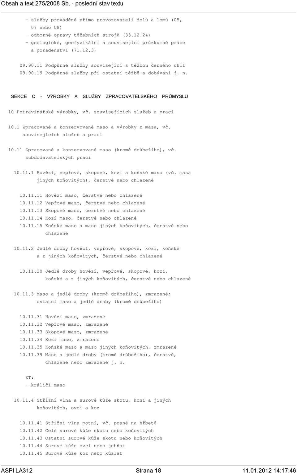 souvisejících služeb a prací 10.1 Zpracované a konzervované maso a výrobky z masa, vč. souvisejících služeb a prací 10.11 Zpracované a konzervované maso (kromě drůbežího), vč.