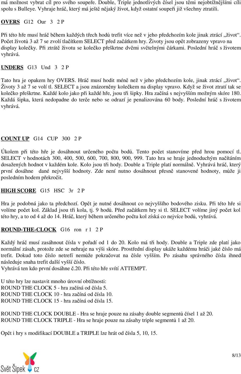 OVERS G12 Our 3 2 P Při této hře musí hráč během každých třech hodů trefit více než v jeho předchozím kole jinak ztrácí život. Počet životů 3 až 7 se zvolí tlačítkem SELECT před začátkem hry.