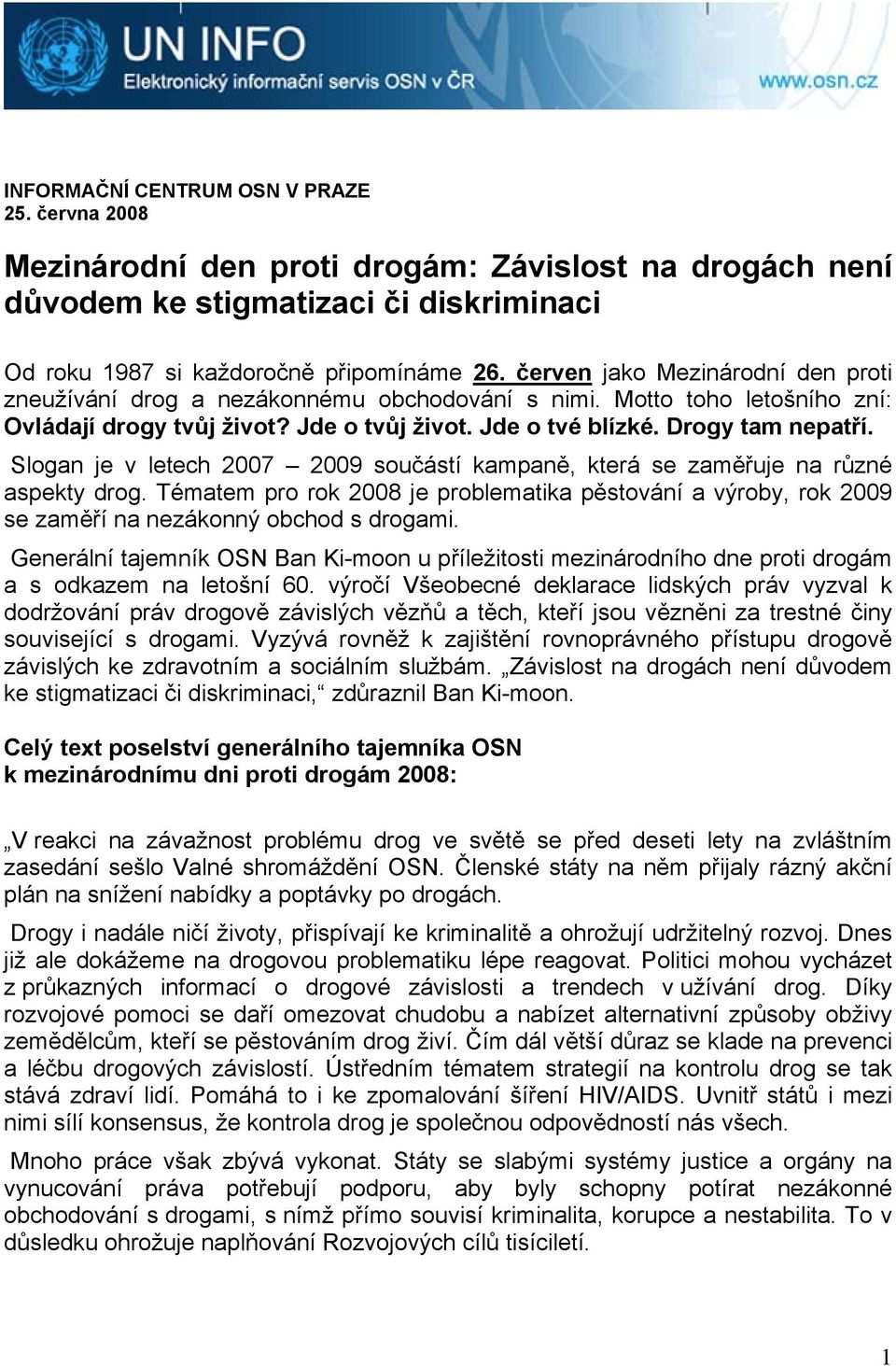 Slogan je v letech 2007 2009 součástí kampaně, která se zaměřuje na různé aspekty drog. Tématem pro rok 2008 je problematika pěstování a výroby, rok 2009 se zaměří na nezákonný obchod s drogami.